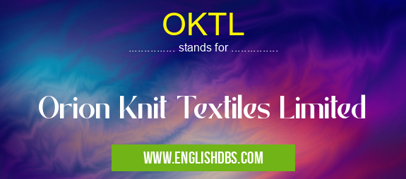OKTL means Orion Knit Textiles Limited OKTL
