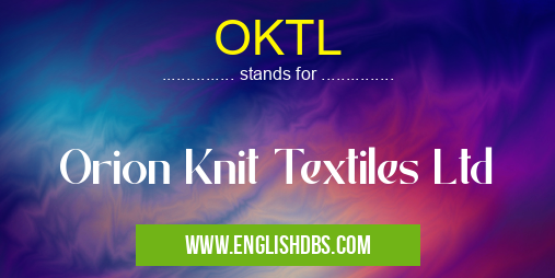 OKTL means Orion Knit Textiles Ltd OKTL