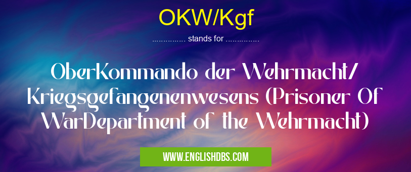 OKW/Kgf means OberKommando der Wehrmacht/ Kriegsgefangenenwesens (Prisoner Of WarDepartment of the Wehrmacht) OKW/Kgf