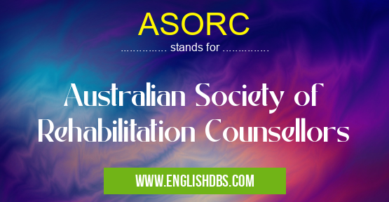 ASORC means Australian Society of Rehabilitation Counsellors ASORC