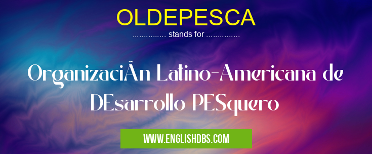 OLDEPESCA means Organización Latino-Americana de DEsarrollo PESquero OLDEPESCA