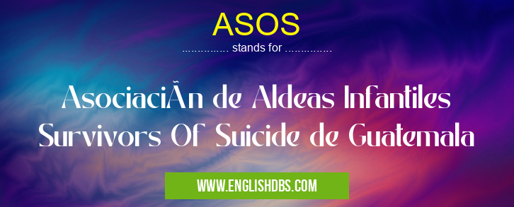 ASOS means Asociación de Aldeas Infantiles Survivors Of Suicide de Guatemala ASOS