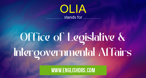 OLIA means Office of Legislative & Intergovernmental Affairs OLIA