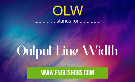 OLW means Output Line Width OLW