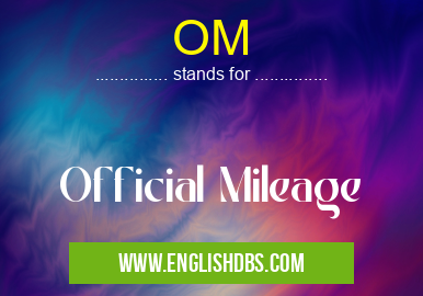 OM means Official Mileage OM
