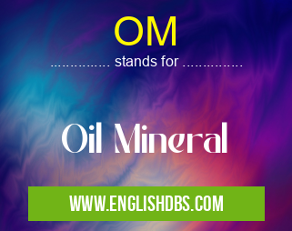 OM means Oil Mineral OM