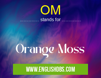 OM means Orange Moss OM