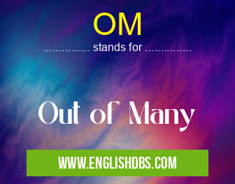 OM means Out of Many OM