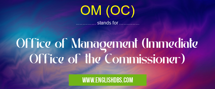 OM (OC) means Office of Management (Immediate Office of the Commissioner) OM (OC)