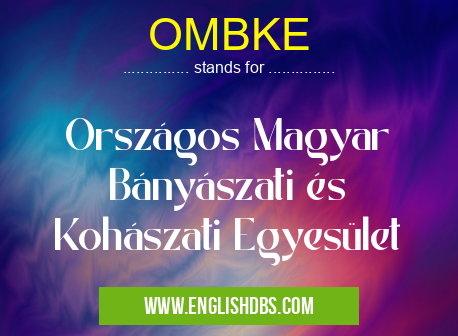 OMBKE means Országos Magyar Bányászati és Kohászati Egyesület OMBKE