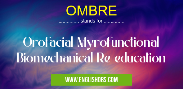 OMBRE means Orofacial Myrofunctional Biomechanical Re education OMBRE