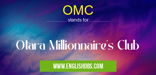 OMC means Otara Millionnaire's Club OMC