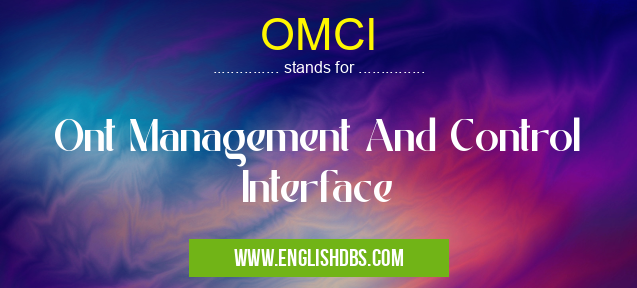 OMCI means Ont Management And Control Interface OMCI