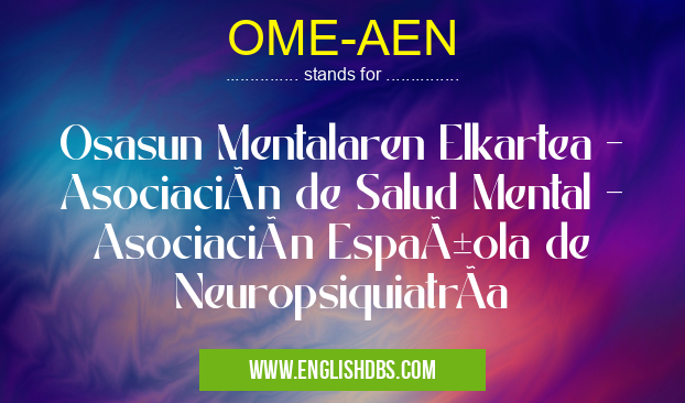 OME-AEN means Osasun Mentalaren Elkartea - Asociación de Salud Mental - Asociación Española de NeuropsiquiatrÃa OME-AEN
