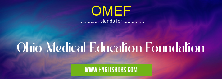 OMEF means Ohio Medical Education Foundation OMEF