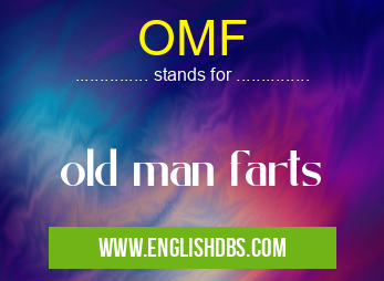 OMF means old man farts OMF