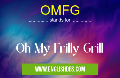 OMFG means Oh My Frilly Grill OMFG