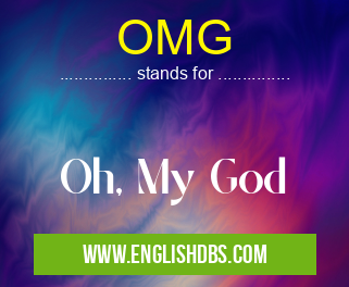 OMG means Oh, My God OMG