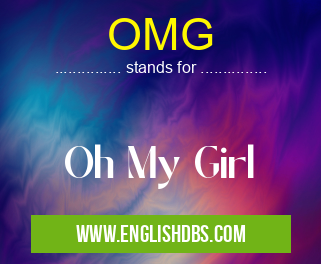 OMG means Oh My Girl OMG