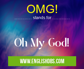 OMG! means Oh My God! OMG!