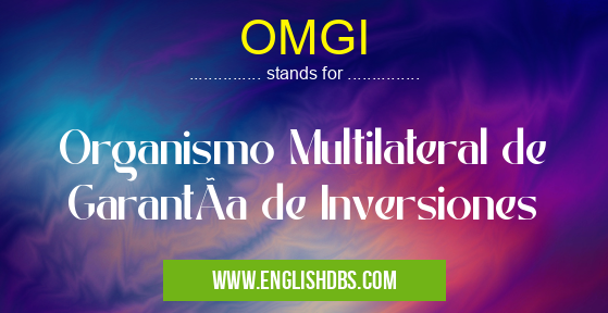 OMGI means Organismo Multilateral de GarantÃa de Inversiones OMGI