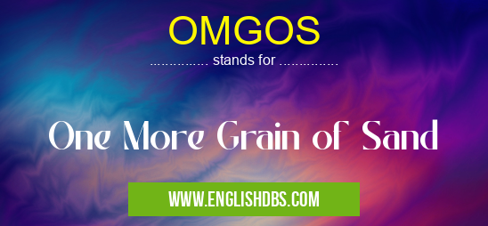 OMGOS means One More Grain of Sand OMGOS