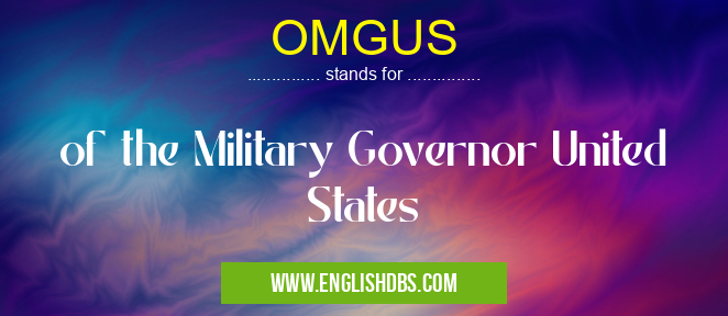 OMGUS means of the Military Governor United States OMGUS