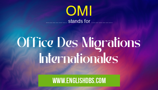 OMI means Office Des Migrations Internationales OMI