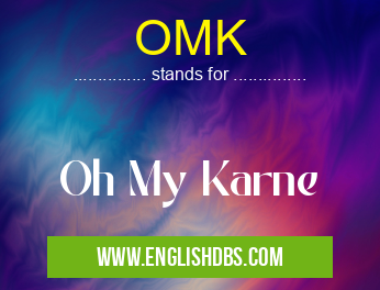 OMK means Oh My Karne OMK