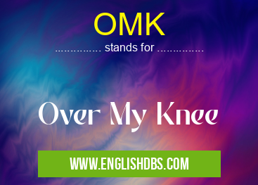 OMK means Over My Knee OMK