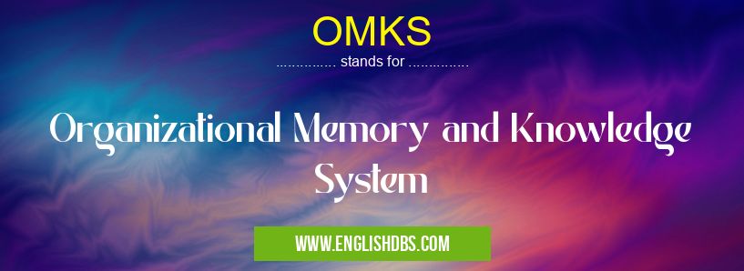 OMKS means Organizational Memory and Knowledge System OMKS