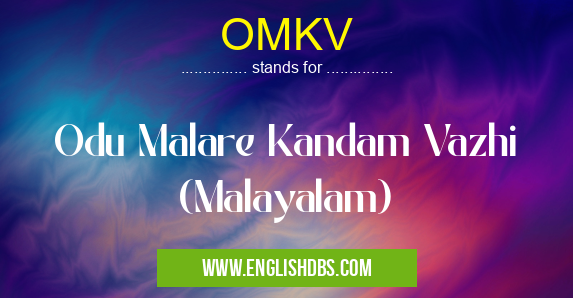 OMKV means Odu Malare Kandam Vazhi (Malayalam) OMKV