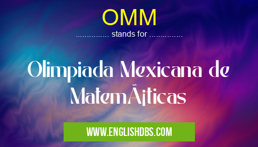 OMM means Olimpiada Mexicana de Matemáticas OMM