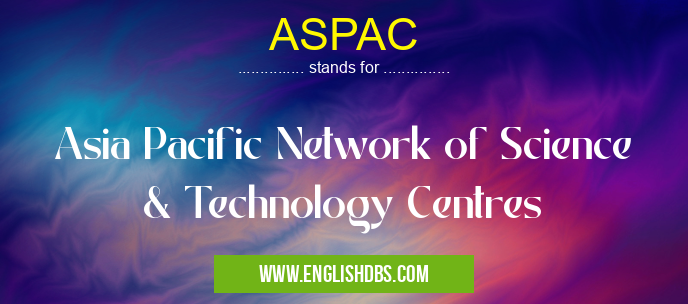 ASPAC means Asia Pacific Network of Science & Technology Centres ASPAC