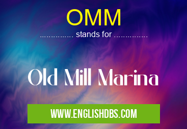 OMM means Old Mill Marina OMM