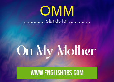 OMM means On My Mother OMM