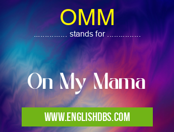 OMM means On My Mama OMM