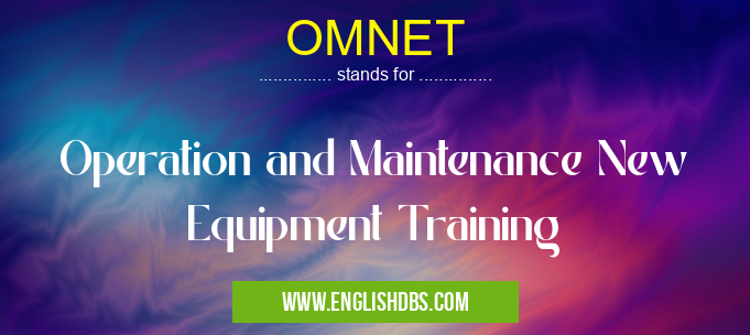 OMNET means Operation and Maintenance New Equipment Training OMNET