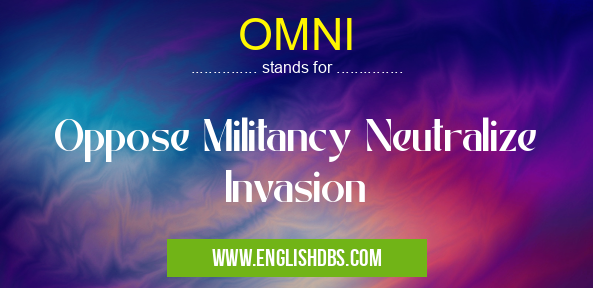 OMNI means Oppose Militancy Neutralize Invasion OMNI