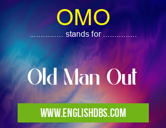 OMO means Old Man Out OMO