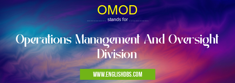 OMOD means Operations Management And Oversight Division OMOD