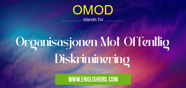 OMOD means Organisasjonen Mot Offentlig Diskriminering OMOD