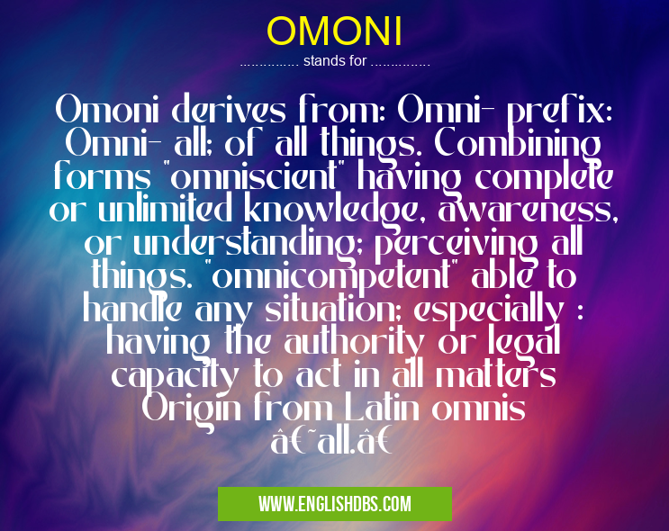OMONI means Omoni derives from: Omni- prefix: Omni- all; of all things. Combining forms OMONI