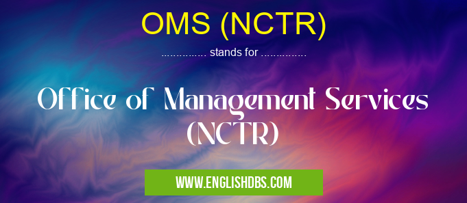 OMS (NCTR) means Office of Management Services (NCTR) OMS (NCTR)