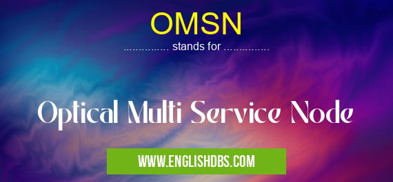 OMSN means Optical Multi Service Node OMSN