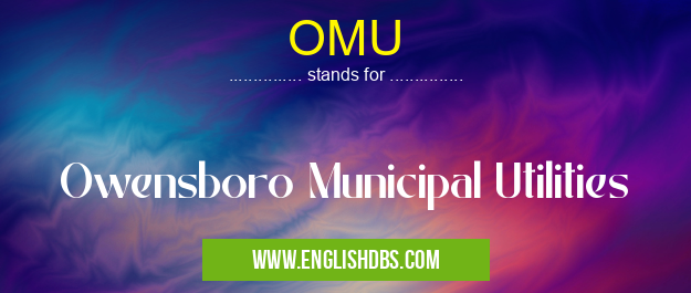 OMU means Owensboro Municipal Utilities OMU