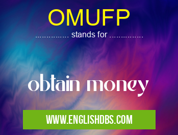 OMUFP means obtain money OMUFP