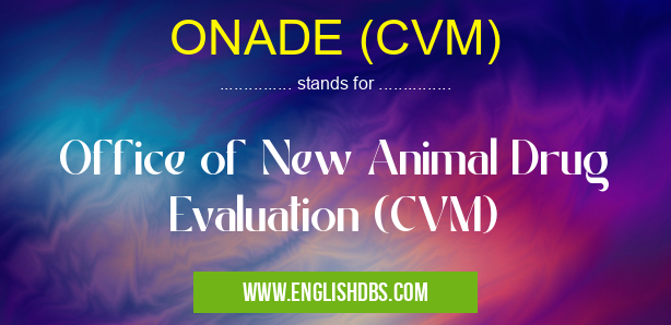 ONADE (CVM) means Office of New Animal Drug Evaluation (CVM) ONADE (CVM)