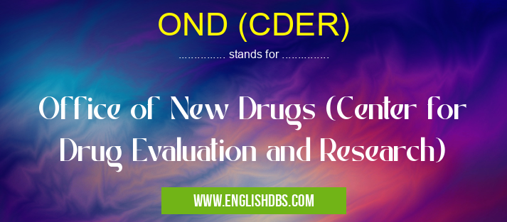 OND (CDER) means Office of New Drugs (Center for Drug Evaluation and Research) OND (CDER)