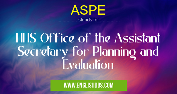 ASPE means HHS Office of the Assistant Secretary for Planning and Evaluation ASPE